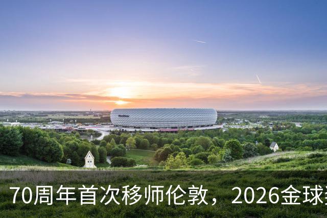 70周年首次移师伦敦，2026金球奖26日揭晓