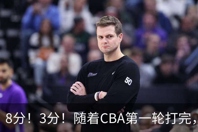 8分！3分！随着CBA第一轮打完，终于知道郭士强选人眼光有多差了